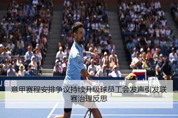 意甲赛程安排争议持续升级球员工会发声引发联赛治理反思
