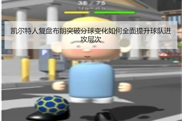凯尔特人复盘布朗突破分球变化如何全面提升球队进攻层次